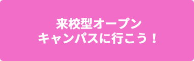 来校型オープンキャンパスに行こう！
