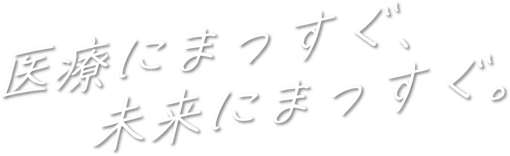 医療にまっすぐ、未来にまっすぐ。