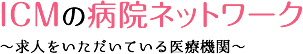 ICMの病院ネットワーク ～求人をいただいている医療機関～